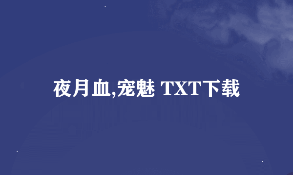 夜月血,宠魅 TXT下载