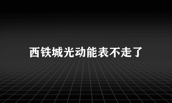 西铁城光动能表不走了