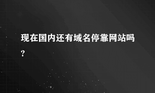 现在国内还有域名停靠网站吗?