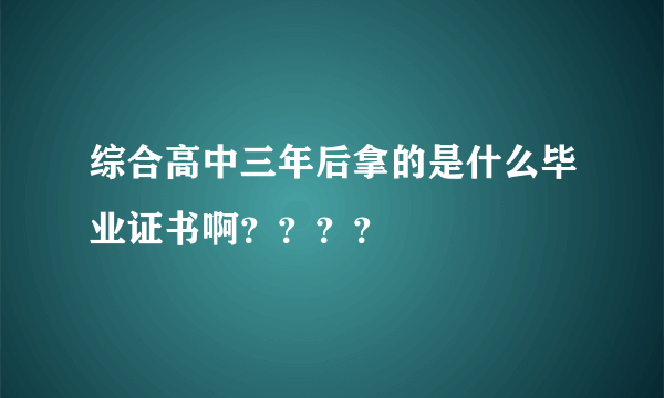 综合高中三年后拿的是什么毕业证书啊？？？？