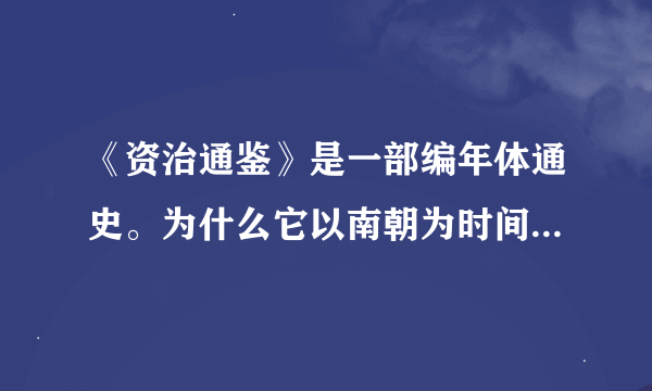 《资治通鉴》是一部编年体通史。为什么它以南朝为时间轴，而没有以北朝为正统写史？