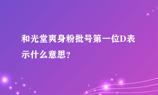 和光堂爽身粉批号第一位D表示什么意思？