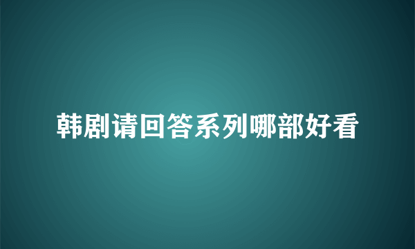 韩剧请回答系列哪部好看