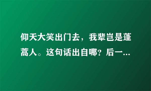 仰天大笑出门去，我辈岂是蓬蒿人。这句话出自哪？后一句做何解。