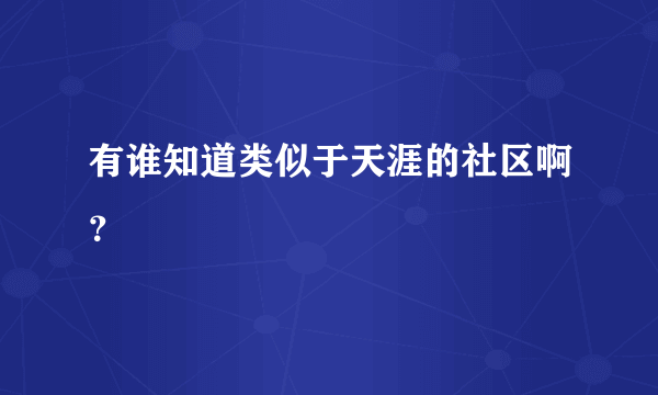 有谁知道类似于天涯的社区啊？