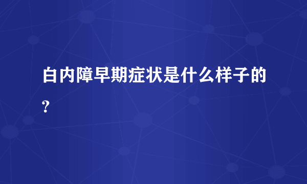 白内障早期症状是什么样子的？