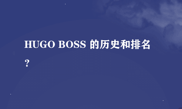 HUGO BOSS 的历史和排名？