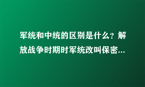 军统和中统的区别是什么？解放战争时期时军统改叫保密局吗？中统改叫党通局？