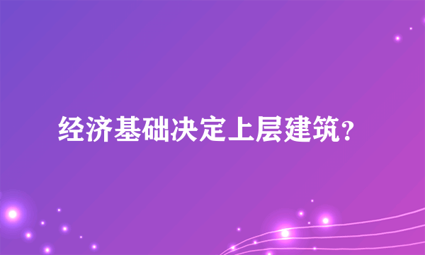 经济基础决定上层建筑？