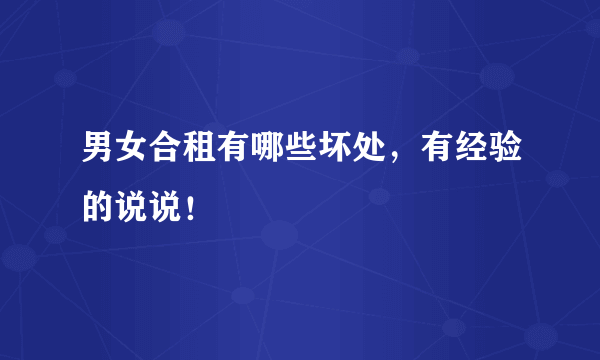 男女合租有哪些坏处，有经验的说说！