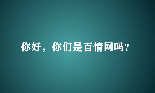 你好，你们是百情网吗？