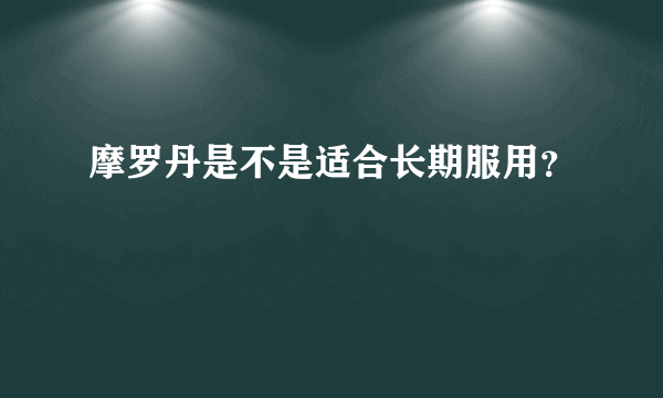 摩罗丹是不是适合长期服用？