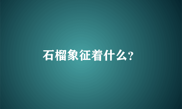 石榴象征着什么？