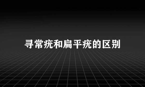 寻常疣和扁平疣的区别