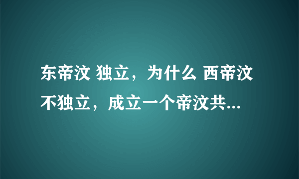 东帝汶 独立，为什么 西帝汶不独立，成立一个帝汶共和国什么的。 难道跟 爱尔兰与北爱尔兰一样吗。