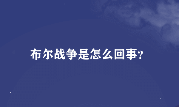 布尔战争是怎么回事？