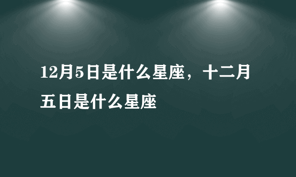 12月5日是什么星座，十二月五日是什么星座