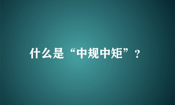 什么是“中规中矩”？