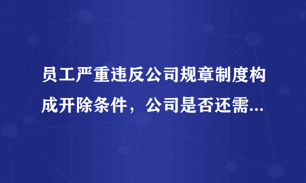 员工严重违反公司规章制度构成开除条件，公司是否还需要支付赔偿金