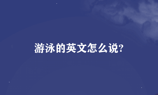 游泳的英文怎么说?