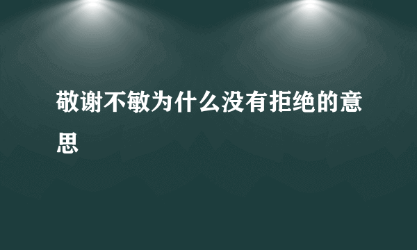 敬谢不敏为什么没有拒绝的意思