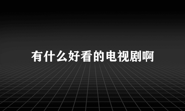 有什么好看的电视剧啊