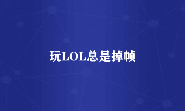 玩LOL总是掉帧