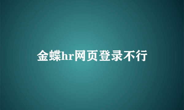 金蝶hr网页登录不行