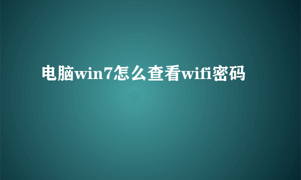 电脑win7怎么查看wifi密码