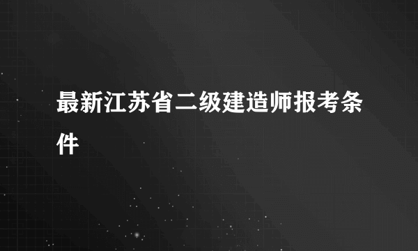 最新江苏省二级建造师报考条件