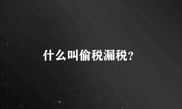 什么叫偷税漏税？