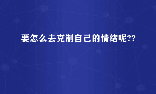 要怎么去克制自己的情绪呢??