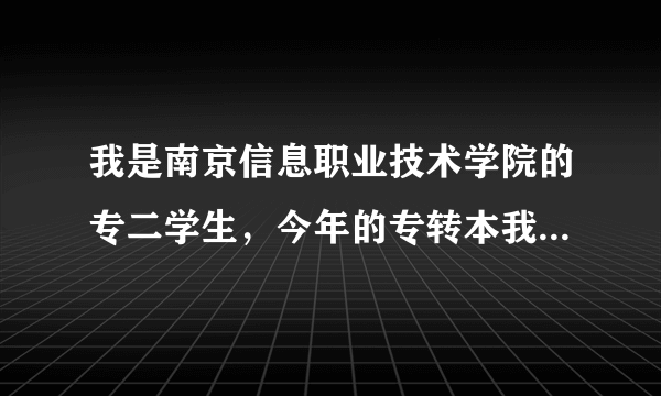 我是南京信息职业技术学院的专二学生，今年的专转本我已经来不及了，想参加明年的专转本考试，有什么要求