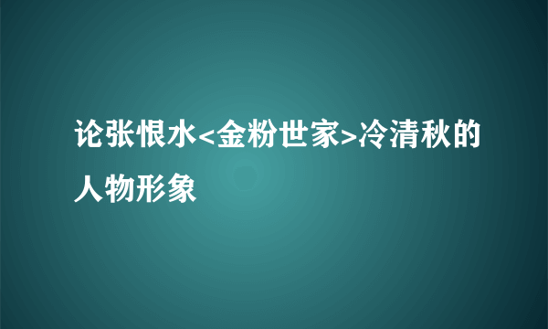 论张恨水<金粉世家>冷清秋的人物形象