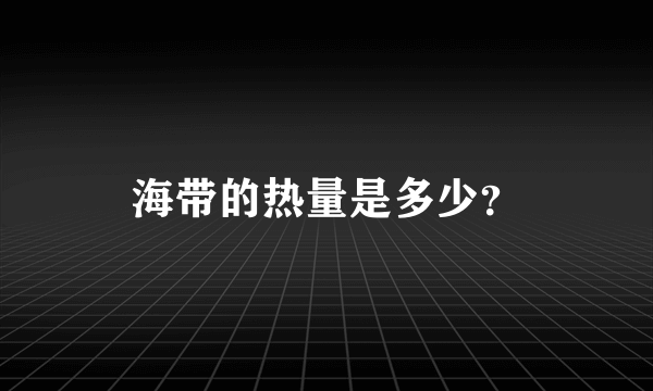 海带的热量是多少？