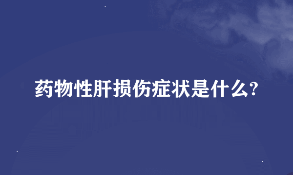 药物性肝损伤症状是什么?