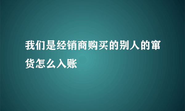 我们是经销商购买的别人的窜货怎么入账