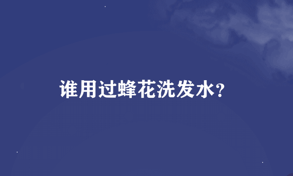 谁用过蜂花洗发水？