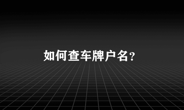 如何查车牌户名？