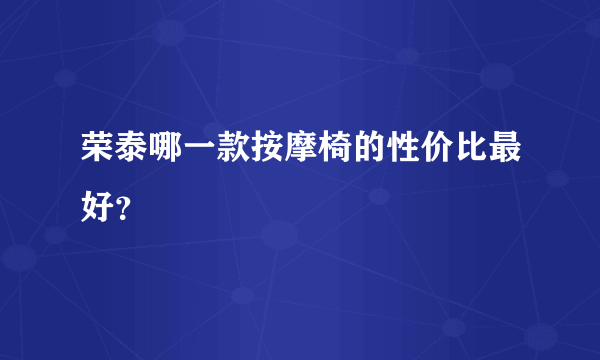 荣泰哪一款按摩椅的性价比最好？