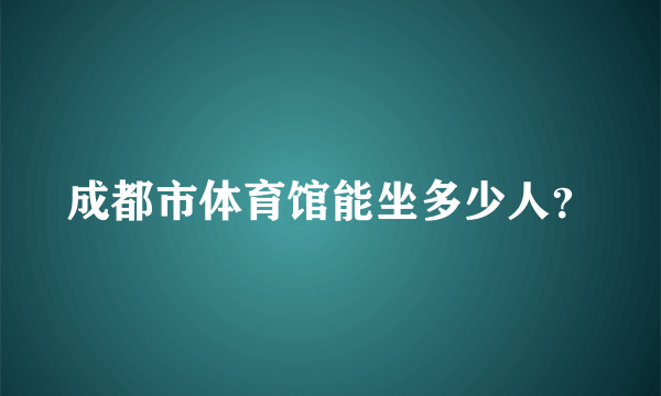 成都市体育馆能坐多少人？