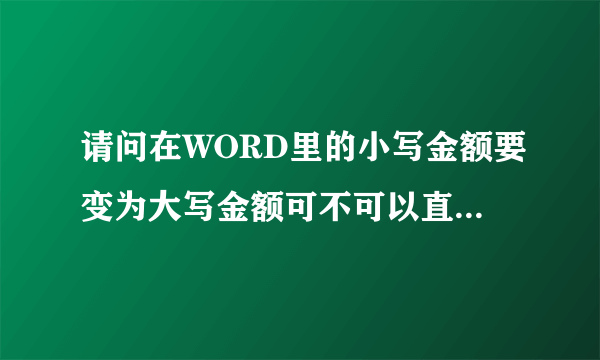 请问在WORD里的小写金额要变为大写金额可不可以直接在哪变换，不要输入，谢