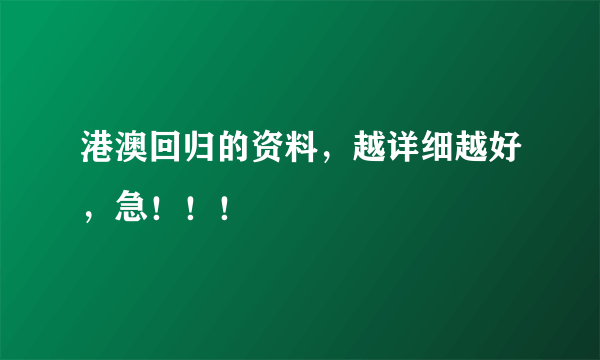 港澳回归的资料，越详细越好，急！！！