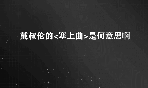 戴叔伦的<塞上曲>是何意思啊