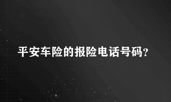 平安车险的报险电话号码？