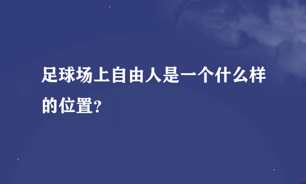 足球场上自由人是一个什么样的位置？