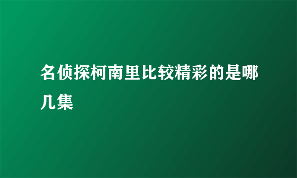 名侦探柯南里比较精彩的是哪几集