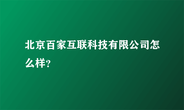 北京百家互联科技有限公司怎么样？