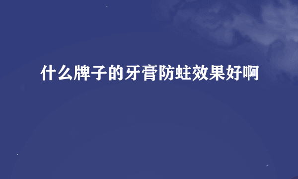 什么牌子的牙膏防蛀效果好啊