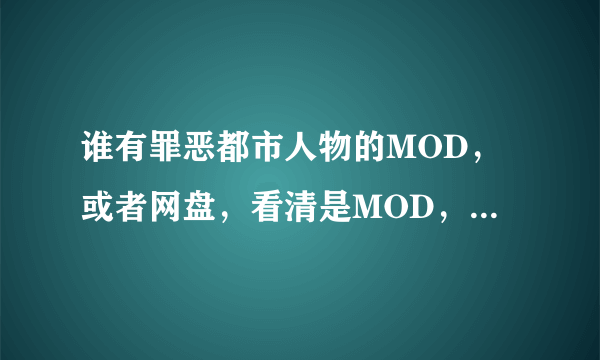 谁有罪恶都市人物的MOD，或者网盘，看清是MOD，不是皮肤